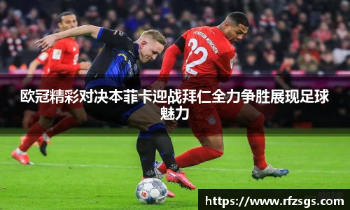 欧冠精彩对决本菲卡迎战拜仁全力争胜展现足球魅力