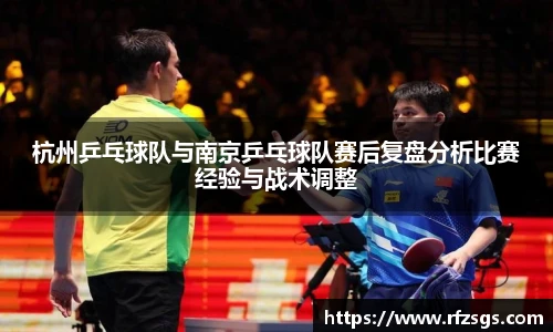 杭州乒乓球队与南京乒乓球队赛后复盘分析比赛经验与战术调整