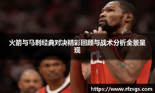 火箭与马刺经典对决精彩回顾与战术分析全景呈现