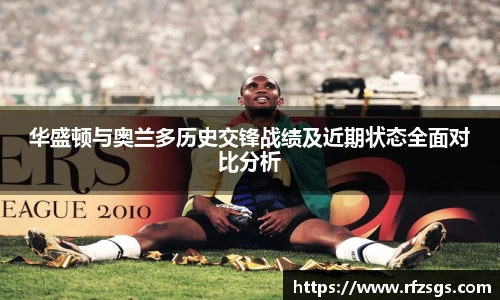 华盛顿与奥兰多历史交锋战绩及近期状态全面对比分析